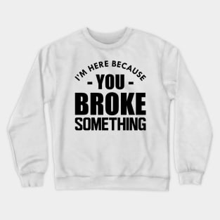 Handyman - I'm here because you broke something Crewneck Sweatshirt